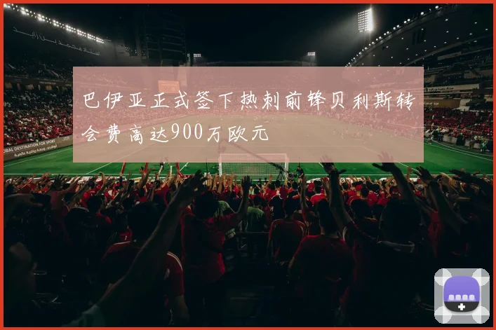 巴伊亚正式签下热刺前锋贝利斯转会费高达900万欧元